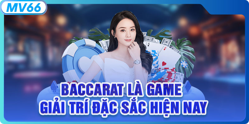 Baccarat là game giải trí đặc sắc hiện nay