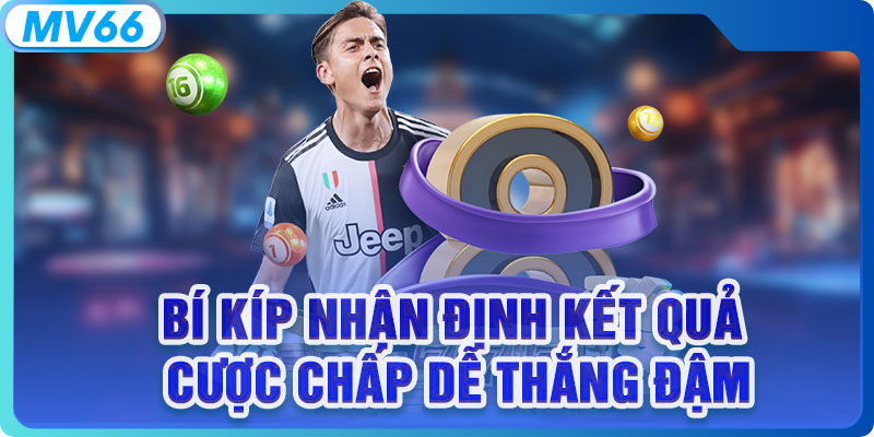 Bí kíp nhận định kết quả cược chấp dễ thắng đậm