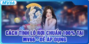 Cách Tính Lô Rơi Chuẩn 100% Tại MV66 Dễ Áp Dụng