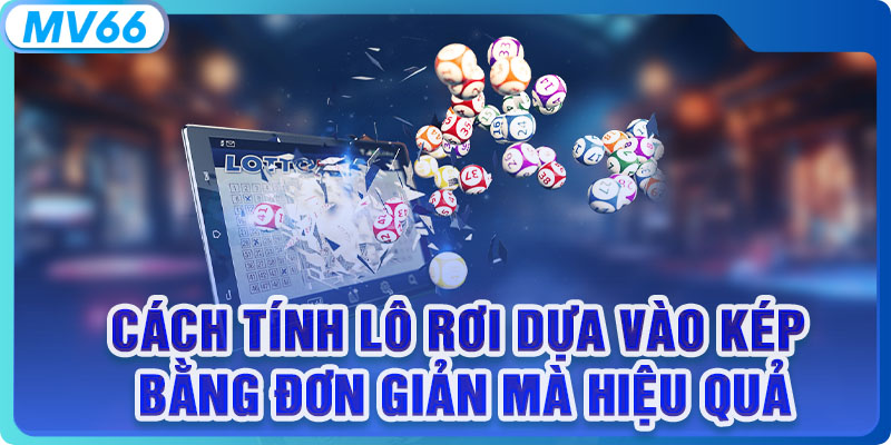 Cách tính lô rơi dựa vào kép bằng đơn giản mà hiệu quả