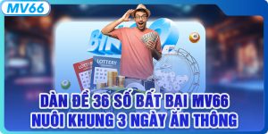 Dàn Đề 36 Số Bất Bại MV66, Nuôi Khung 3 Ngày Ăn Thông