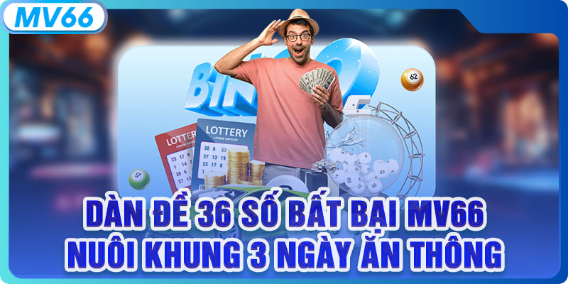 Dàn Đề 36 Số Bất Bại MV66, Nuôi Khung 3 Ngày Ăn Thông