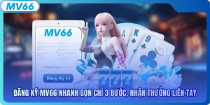 Đăng Ký MV66 Nhanh Gọn Chỉ 3 Bước, Nhận Thưởng Liền Tay