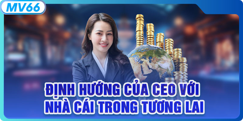 Định hướng của CEO với nhà cái trong tương lai