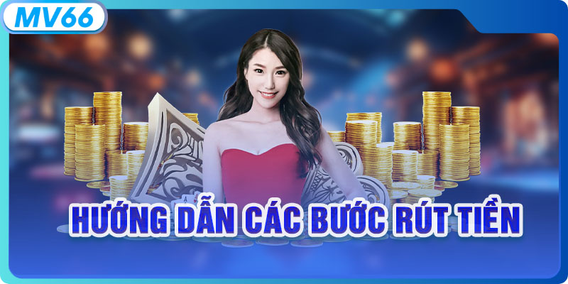 Hướng dẫn các bước rút tiền MV66