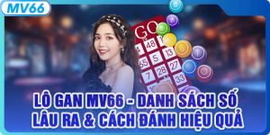 Lô Gan MV66 - Danh Sách Số Lâu Ra & Cách Đánh Hiệu Quả