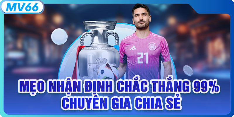 Mẹo nhận định chắc thắng 99% chuyên gia chia sẻ
