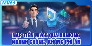 Nạp Tiền MV66 Qua Banking Nhanh Chóng, Không Phí Ẩn