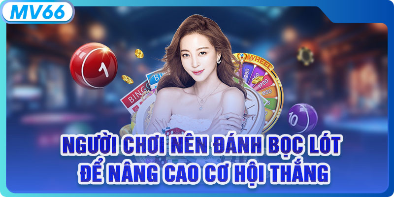Người chơi nên đánh bọc lót để nâng cao cơ hội thắng