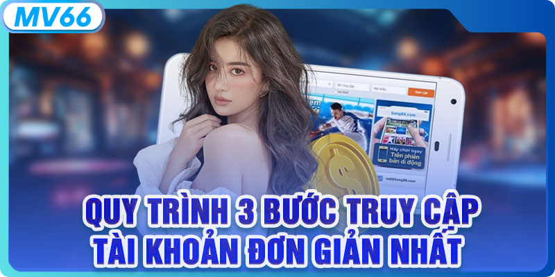 3 Bước Đăng Nhập MV66 Đơn Giản, An Toàn Tuyệt Đối