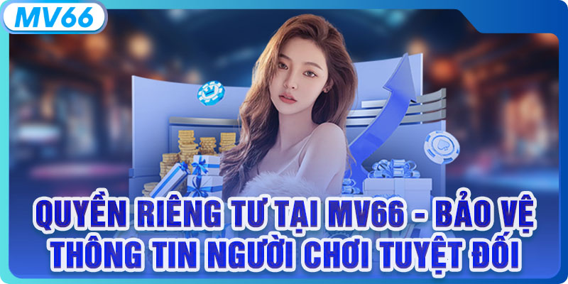 Quyền Riêng Tư MV66 - Bảo Vệ Thông Tin Người Chơi Tuyệt Đối