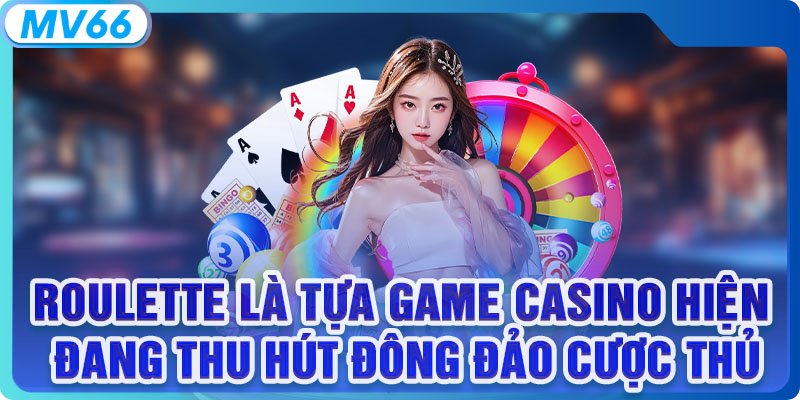 Roulette là tựa game Casino hiện đang thu hút đông đảo cược thủ