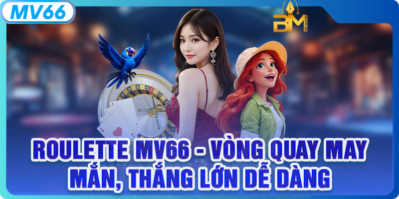 Roulette MV66 - Vòng Quay May Mắn, Thắng Lớn Dễ Dàng