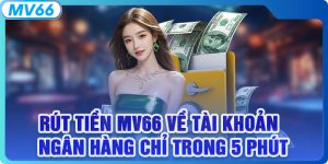 Rút Tiền MV66 Về Tài Khoản Ngân Hàng Chỉ Trong 5 Phút