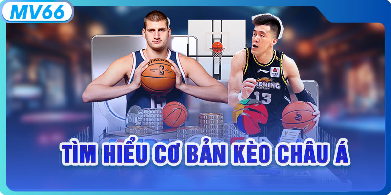 Tìm hiểu cơ bản kèo châu Á