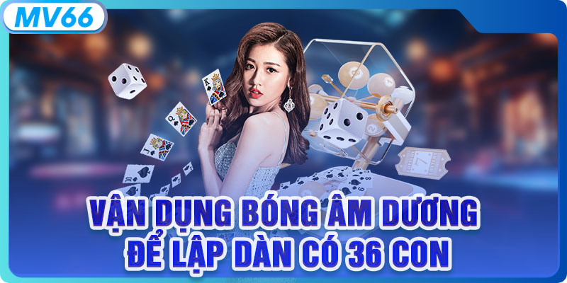Vận dụng bóng âm dương để lập dàn có 36 con